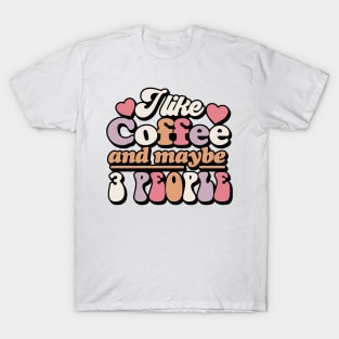 I like coffee and maybe 3 people Funny Quote Sarcastic Sayings Humor Gift T-Shirt